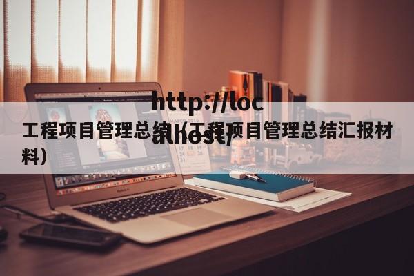 工程项目管理总结（工程项目管理总结汇报材料）